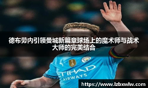 德布劳内引领曼城新篇章球场上的魔术师与战术大师的完美结合