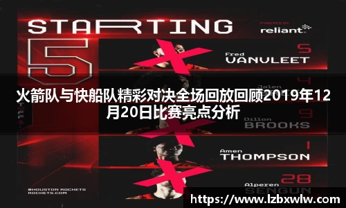 火箭队与快船队精彩对决全场回放回顾2019年12月20日比赛亮点分析