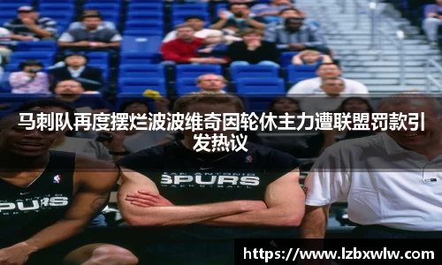 马刺队再度摆烂波波维奇因轮休主力遭联盟罚款引发热议